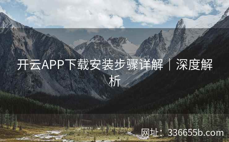 开云APP下载安装步骤详解｜深度解析